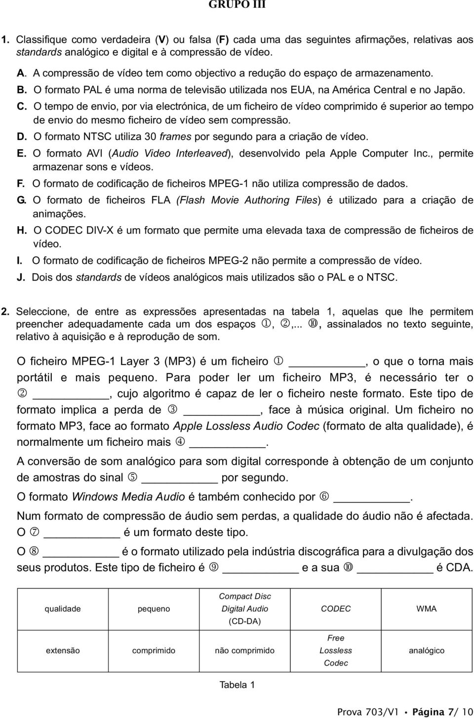 ntral e no Japão. C. O tempo de envio, por via electrónica, de um ficheiro de vídeo comprimido é superior ao tempo de envio do mesmo ficheiro de vídeo sem compressão. D.