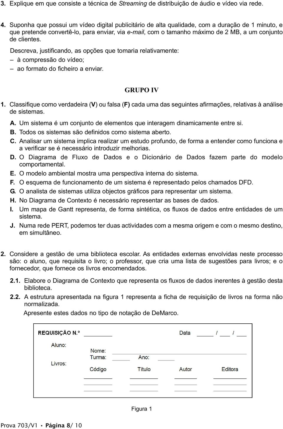 clientes. Descreva, justificando, as opções que tomaria relativamente: à compressão do vídeo; ao formato do ficheiro a enviar. GRUPO IV 1.