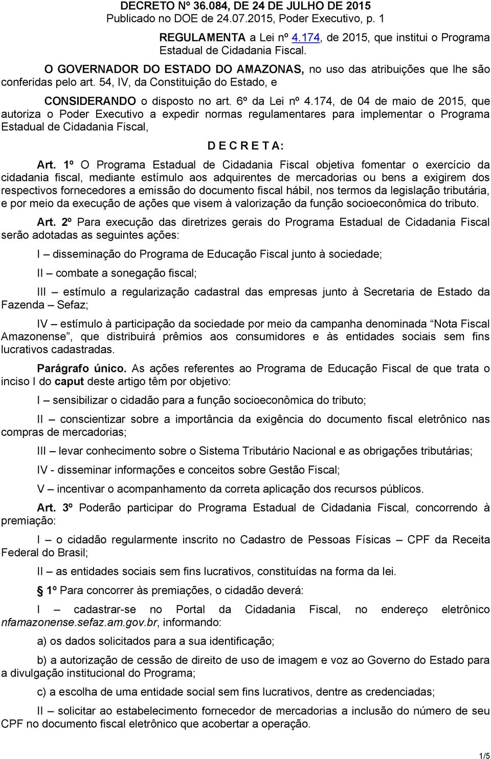 174, de 04 de maio de 2015, que autoriza o Poder Executivo a expedir normas regulamentares para implementar o Programa Estadual de Cidadania Fiscal, D E C R E T A: Art.