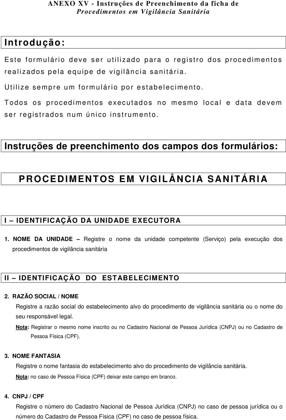 Instruções de preenchimento dos campos dos formulários: PROCEDIMENTOS EM VIGILÂNCI A SANITÁRI A I IDENTIFICAÇÃO DA UNIDADE EXECUTORA 1.