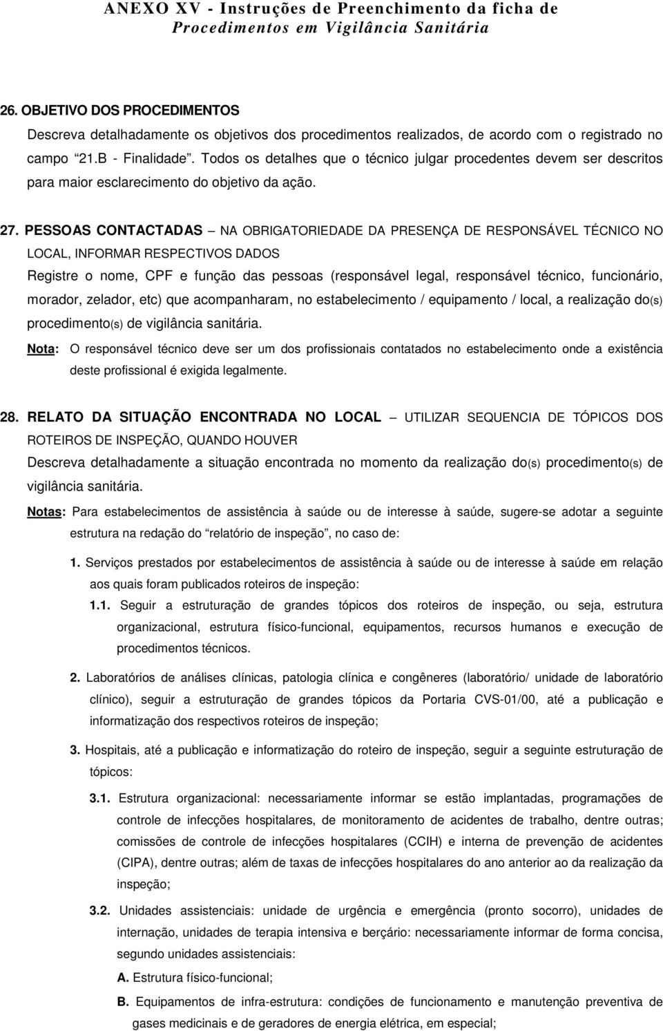 PESSOAS CONTACTADAS NA OBRIGATORIEDADE DA PRESENÇA DE RESPONSÁVEL TÉCNICO NO LOCAL, INFORMAR RESPECTIVOS DADOS Registre o nome, CPF e função das pessoas (responsável legal, responsável técnico,