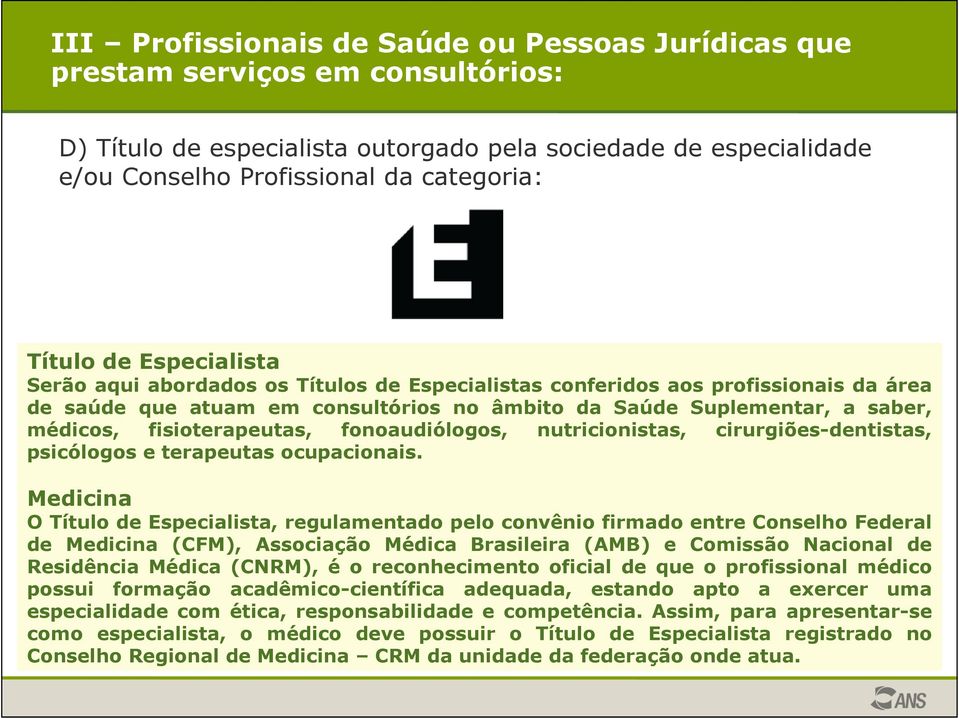 fisioterapeutas, fonoaudiólogos, nutricionistas, cirurgiões-dentistas, psicólogos e terapeutas ocupacionais.