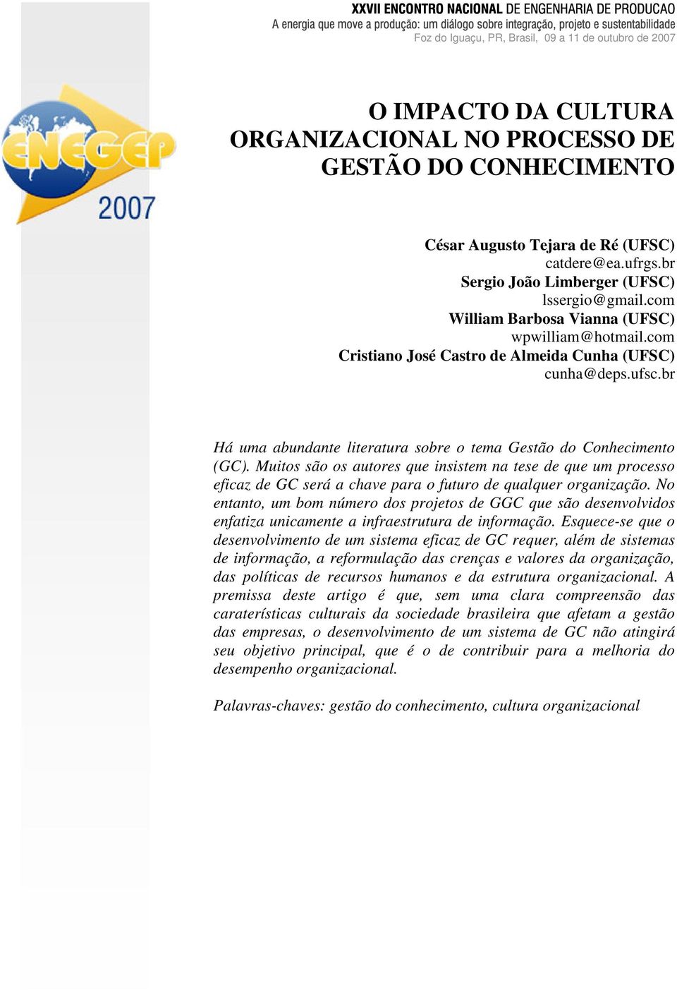 com William Barbosa Vianna (UFSC) wpwilliam@hotmail.com Cristiano José Castro de Almeida Cunha (UFSC) cunha@deps.ufsc.br Há uma abundante literatura sobre o tema Gestão do Conhecimento (GC).