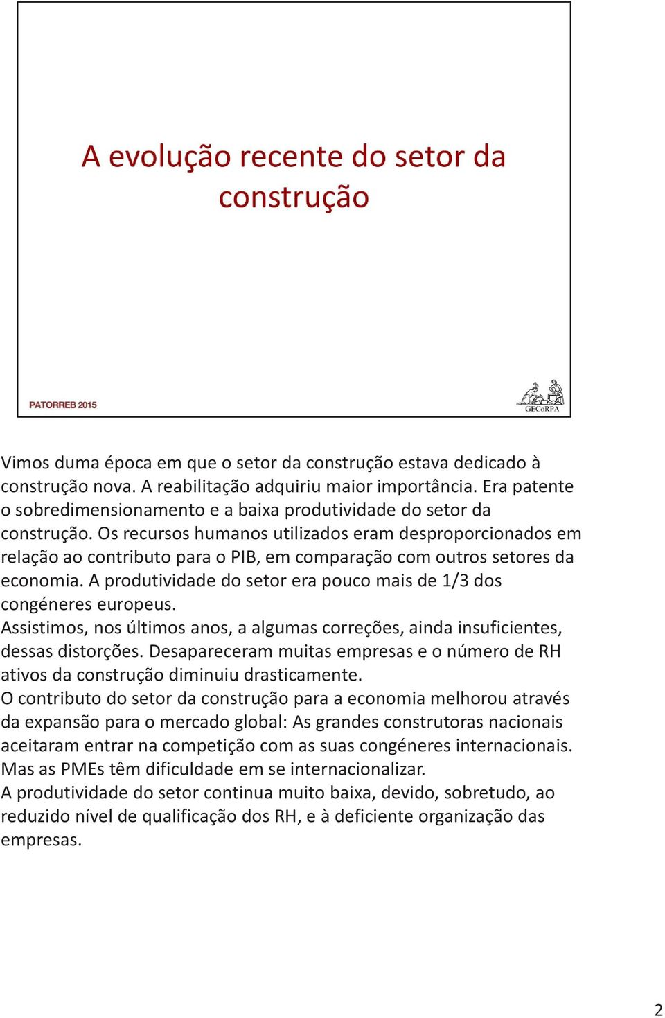 Os recursos humanos utilizados eram desproporcionados em relação ao contributo para o PIB, em comparação com outros setores da economia.