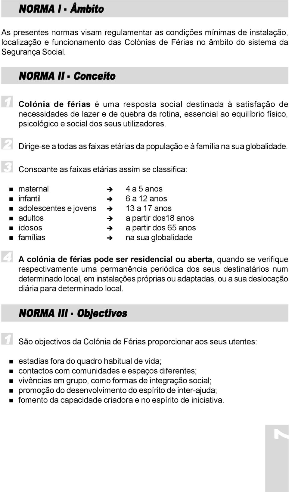 utilizadores. 2 Dirige-se a todas as faixas etárias da população e à família na sua globalidade.