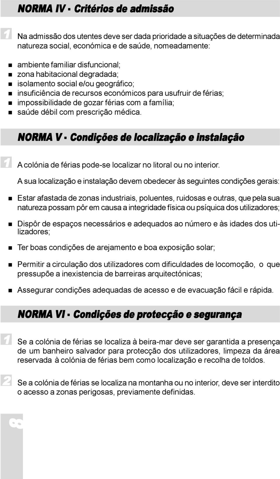 médica. NORMA V Condições de localização e instalação 1 A colónia de férias pode-se localizar no litoral ou no interior.