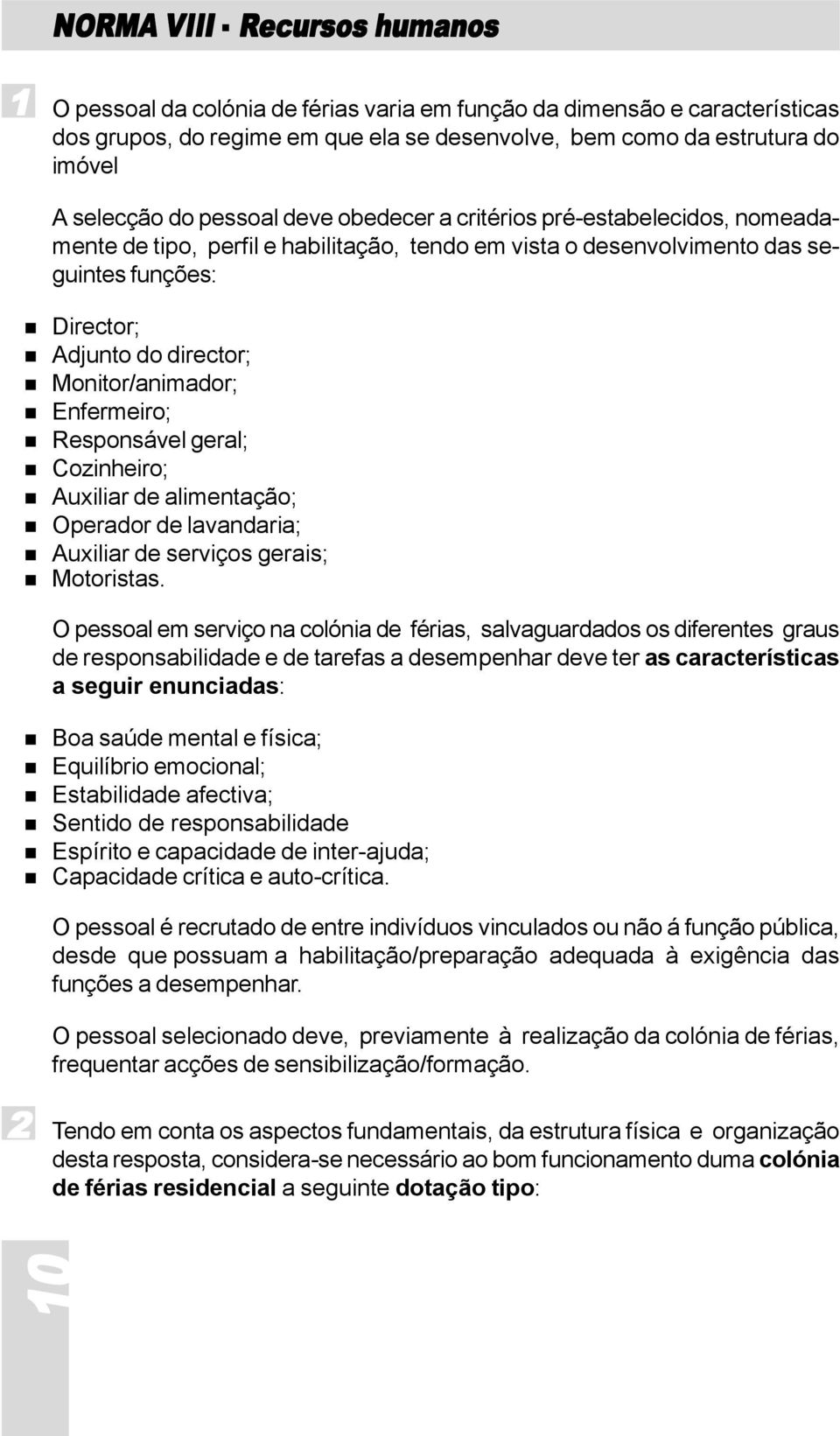 Monitor/animador; Enfermeiro; Responsável geral; Cozinheiro; Auxiliar de alimentação; Operador de lavandaria; Auxiliar de serviços gerais; Motoristas.