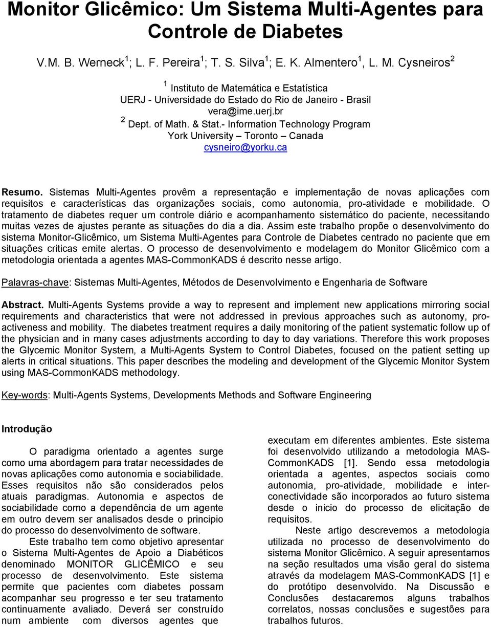 Sistemas Multi-Agentes provêm a representação e implementação de novas aplicações com requisitos e características das organizações sociais, como autonomia, pro-atividade e mobilidade.