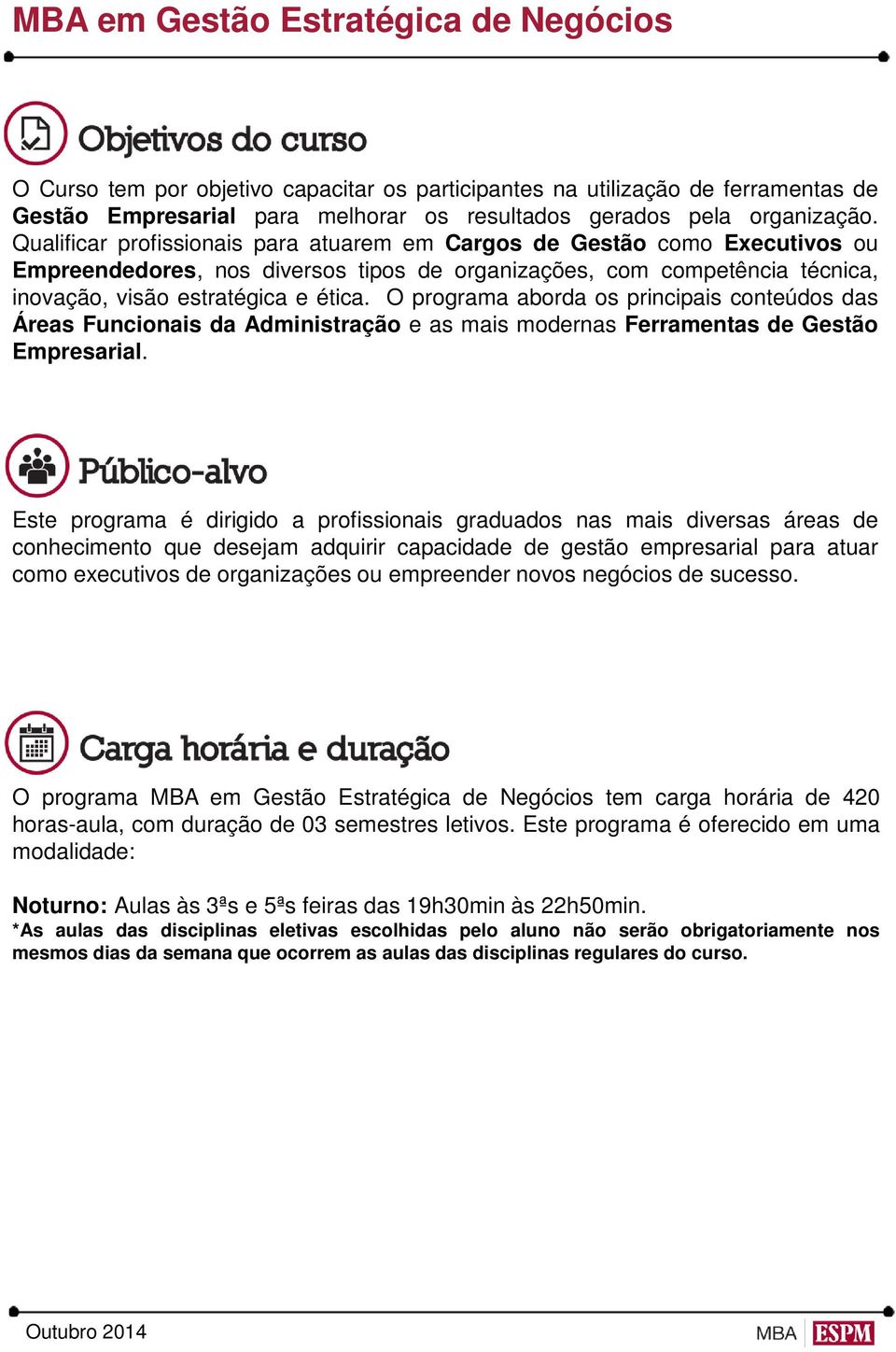 O programa aborda os principais conteúdos das Áreas Funcionais da Administração e as mais modernas Ferramentas de Gestão Empresarial.