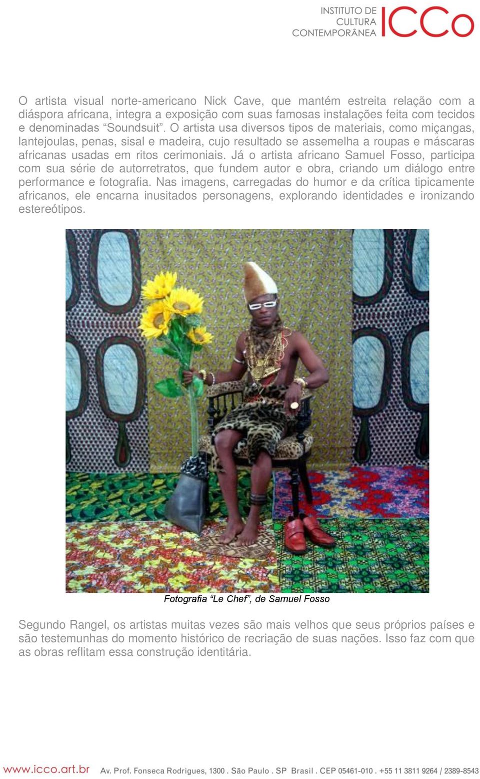 Já o artista africano Samuel Fosso, participa com sua série de autorretratos, que fundem autor e obra, criando um diálogo entre performance e fotografia.