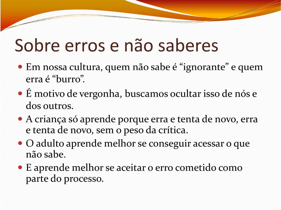 A criança só aprende porque erra e tenta de novo, erra e tenta de novo, sem o peso da crítica.