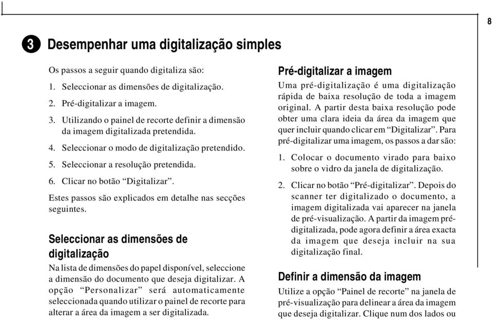 Seleccionar as dimensões de digitalização Na lista de dimensões do papel disponível, seleccione a dimensão do documento que deseja digitalizar.