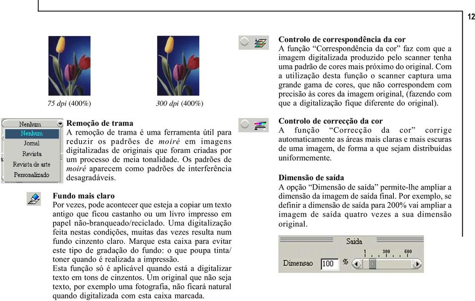 Fundo mais claro Por vezes, pode acontecer que esteja a copiar um texto antigo que ficou castanho ou um livro impresso em papel não-branqueado/reciclado.