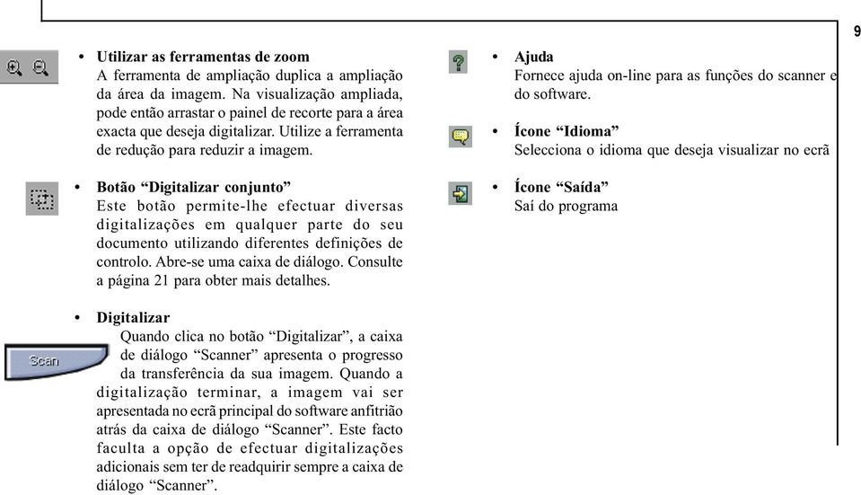 Botão Digitalizar conjunto Este botão permite-lhe efectuar diversas digitalizações em qualquer parte do seu documento utilizando diferentes definições de controlo. Abre-se uma caixa de diálogo.