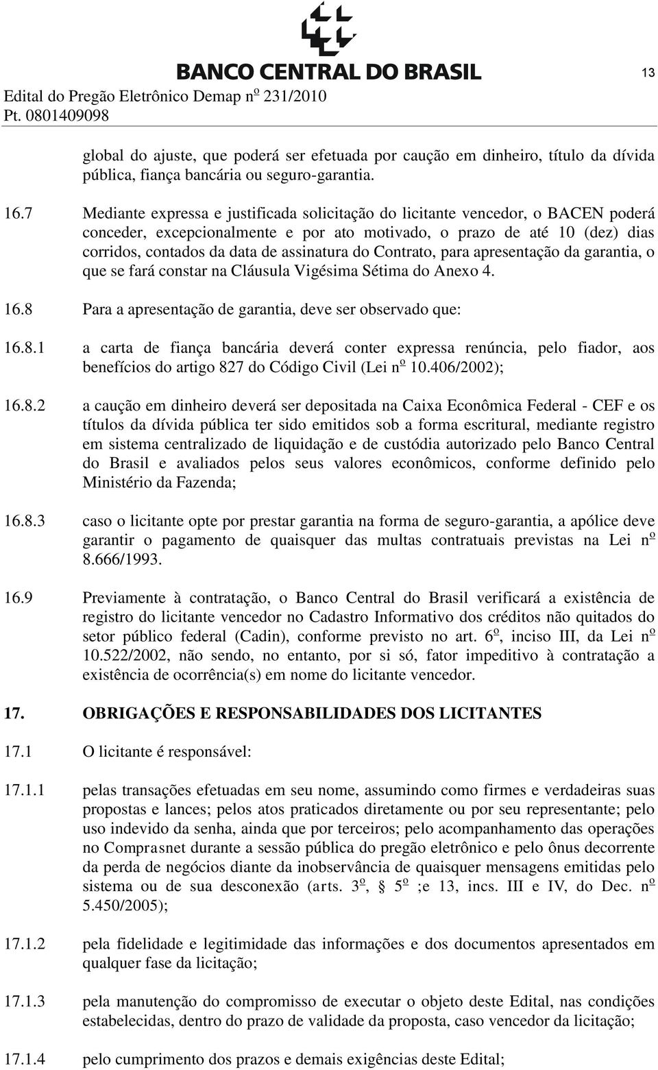 assinatura do Contrato, para apresentação da garantia, o que se fará constar na Cláusula Vigésima Sétima do Anexo 4. 16.8 