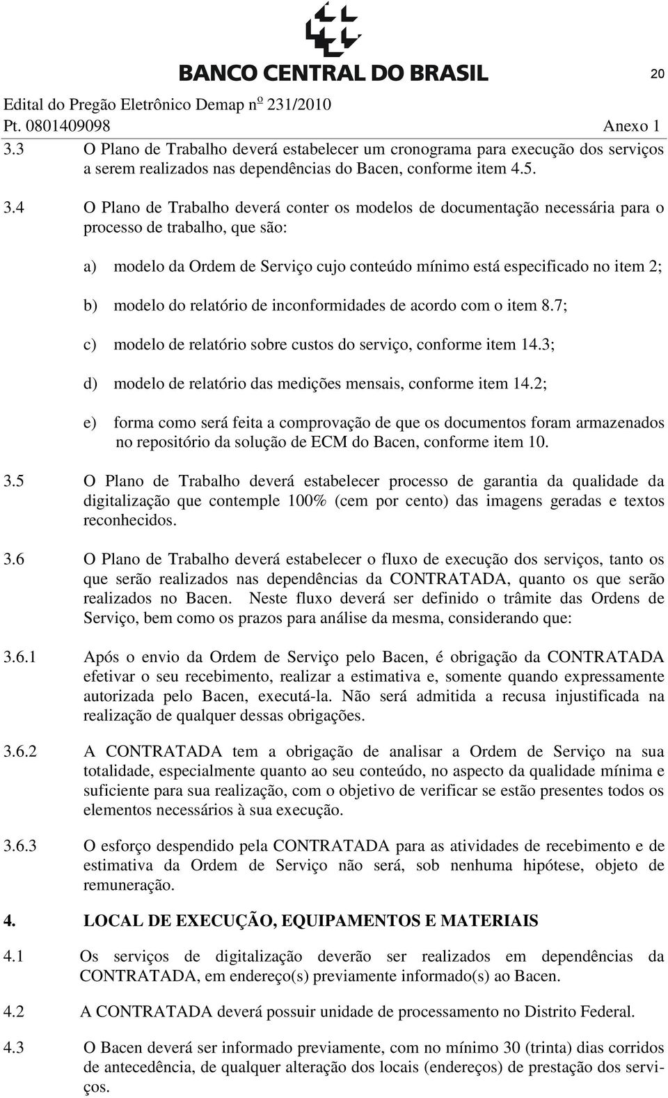 4 O Plano de Trabalho deverá conter os modelos de documentação necessária para o processo de trabalho, que são: a) modelo da Ordem de Serviço cujo conteúdo mínimo está especificado no item 2; b)