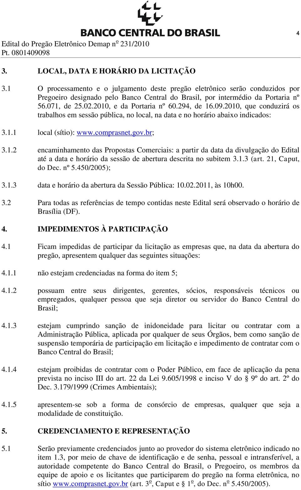 2010, e da Portaria nº 60.294, de 16.09.2010, que conduzirá os trabalhos em sessão pública, no local, na data e no horário abaixo indicados: 3.1.1 local (sítio): www.comprasnet.gov.br; 3.1.2 encaminhamento das Propostas Comerciais: a partir da data da divulgação do Edital até a data e horário da sessão de abertura descrita no subitem 3.