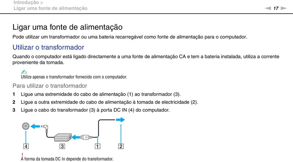 Utilizar o transformador Quando o computador está ligado directamente a uma fonte de alimentação CA e tem a bateria instalada, utiliza a corrente proveniente da tomada.