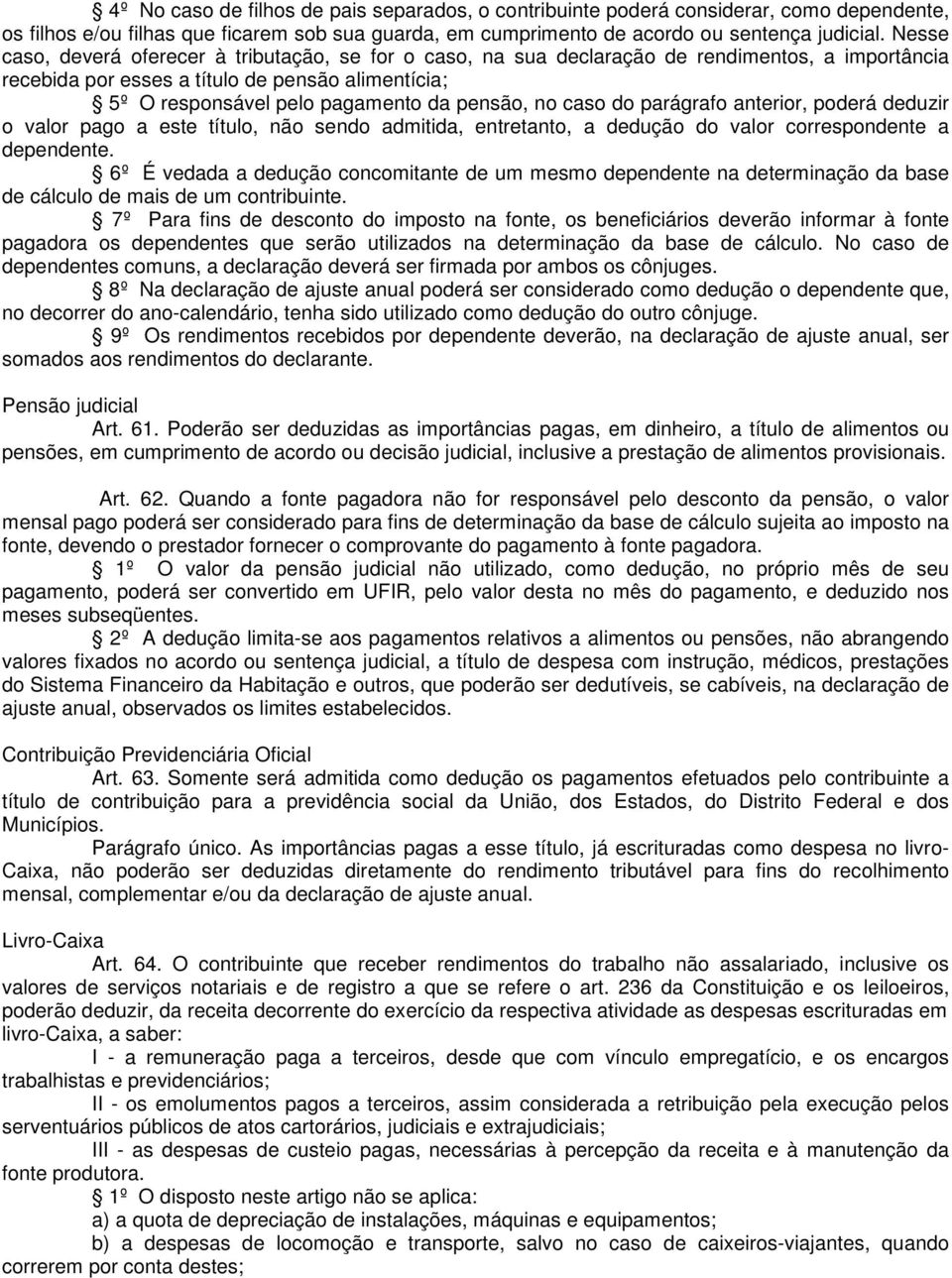 no caso do parágrafo anterior, poderá deduzir o valor pago a este título, não sendo admitida, entretanto, a dedução do valor correspondente a dependente.