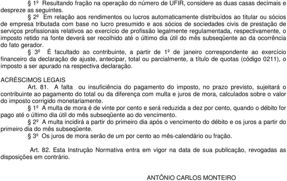 profissionais relativos ao exercício de profissão legalmente regulamentada, respectivamente, o imposto retido na fonte deverá ser recolhido até o último dia útil do mês subseqüente ao da ocorrência