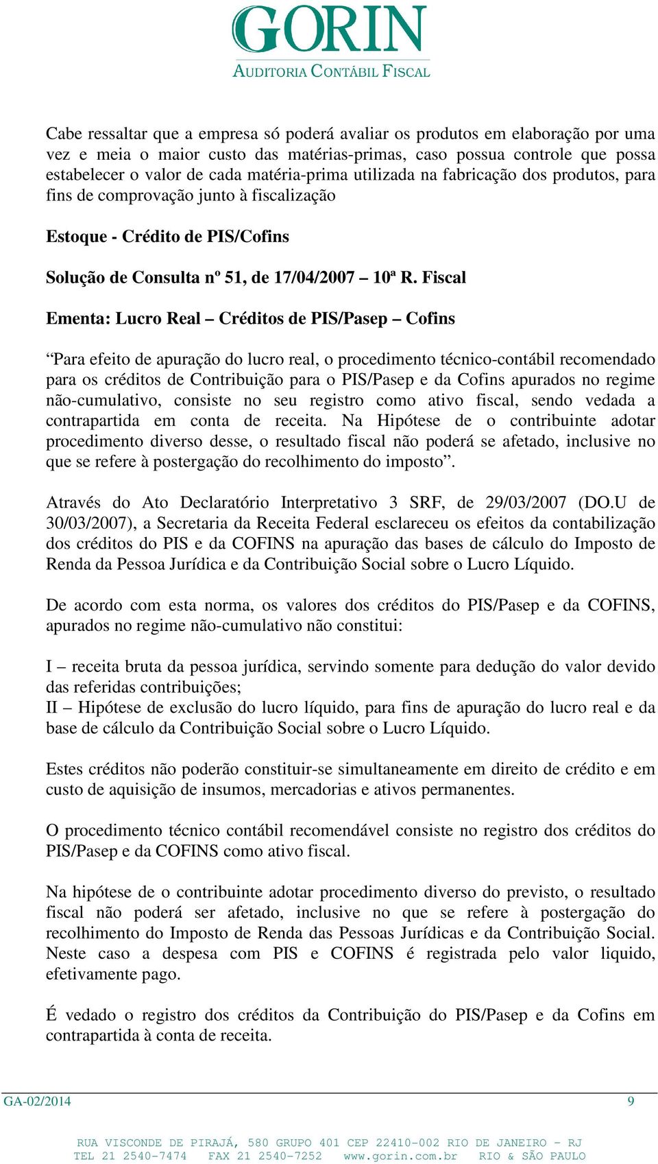 Fiscal Ementa: Lucro Real Créditos de PIS/Pasep Cofins Para efeito de apuração do lucro real, o procedimento técnico-contábil recomendado para os créditos de Contribuição para o PIS/Pasep e da Cofins