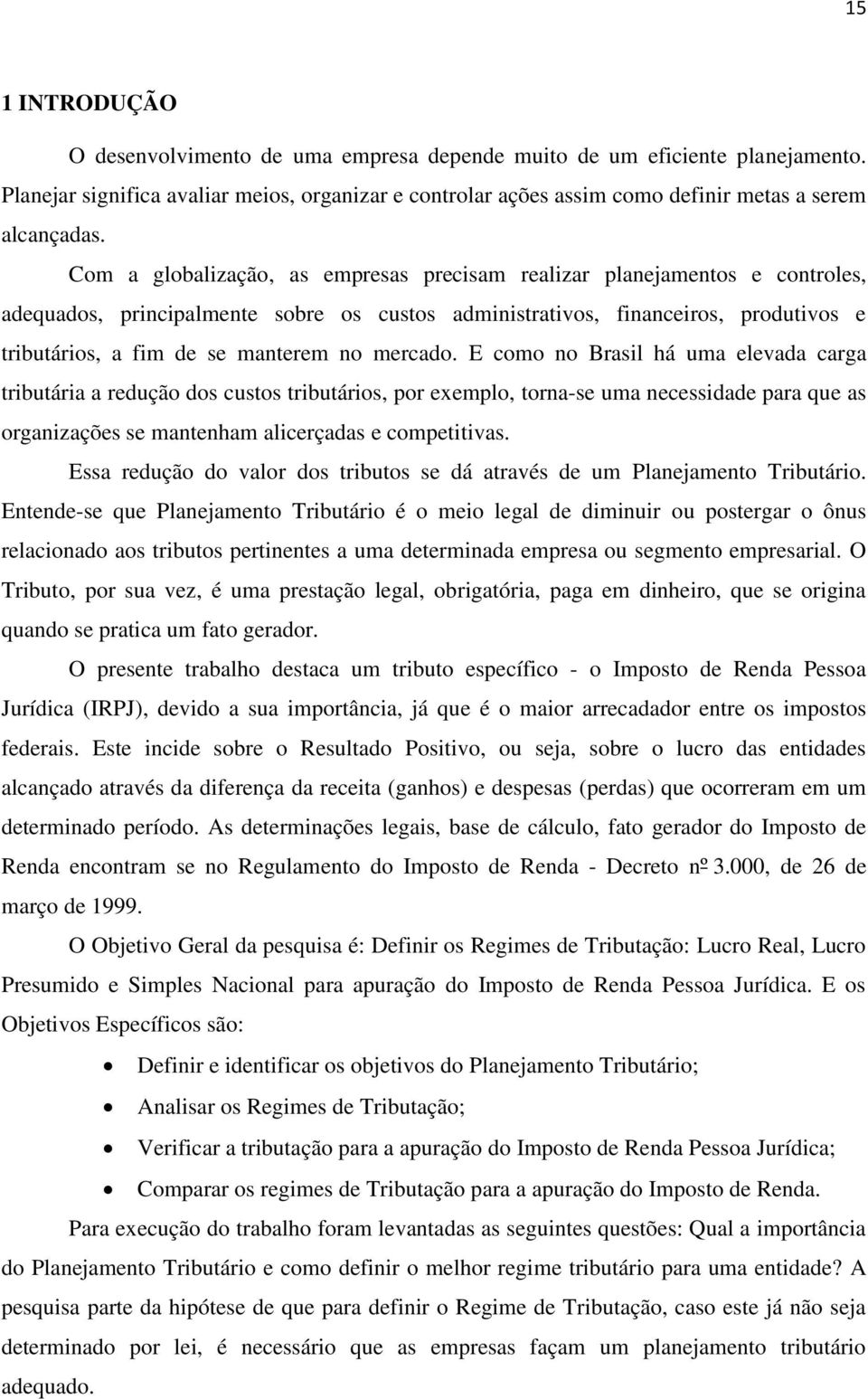 mercado. E como no Brasil há uma elevada carga tributária a redução dos custos tributários, por exemplo, torna-se uma necessidade para que as organizações se mantenham alicerçadas e competitivas.