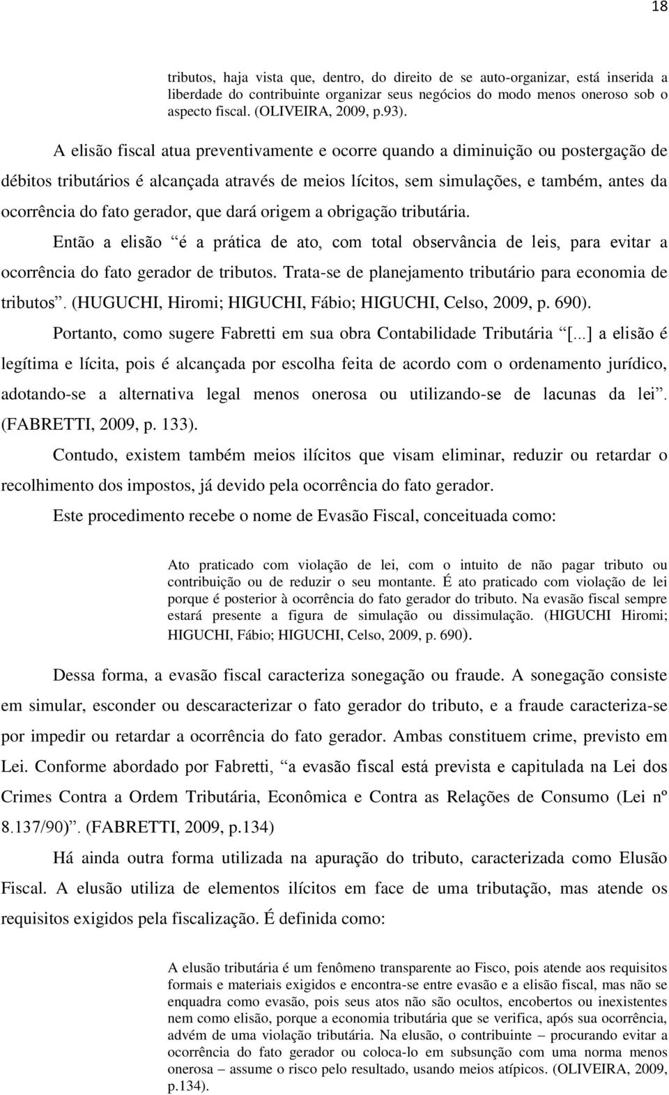 fato gerador, que dará origem a obrigação tributária. Então a elisão é a prática de ato, com total observância de leis, para evitar a ocorrência do fato gerador de tributos.