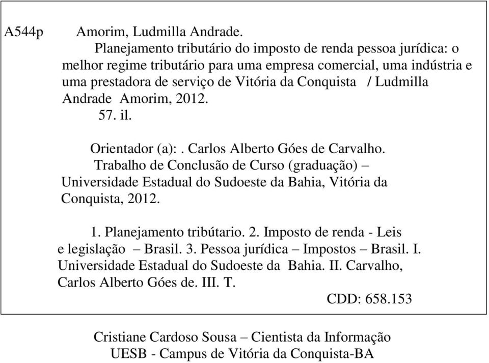 / Ludmilla Andrade Amorim, 2012. 57. il. Orientador (a):. Carlos Alberto Góes de Carvalho.