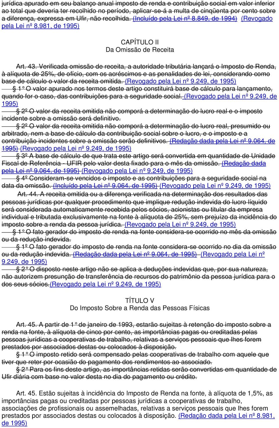 Verificada omissão de receita, a autoridade tributária lançará o Imposto de Renda, à alíquota de 25%, de ofício, com os acréscimos e as penalidades de lei, considerando como base de cálculo o valor