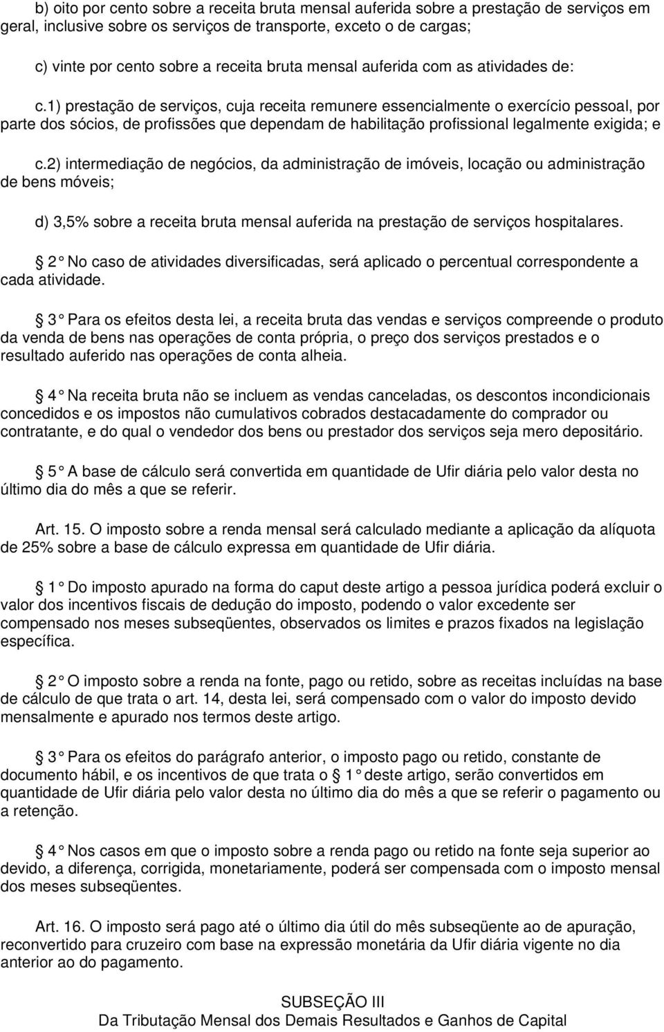 1) prestação de serviços, cuja receita remunere essencialmente o exercício pessoal, por parte dos sócios, de profissões que dependam de habilitação profissional legalmente exigida; e c.