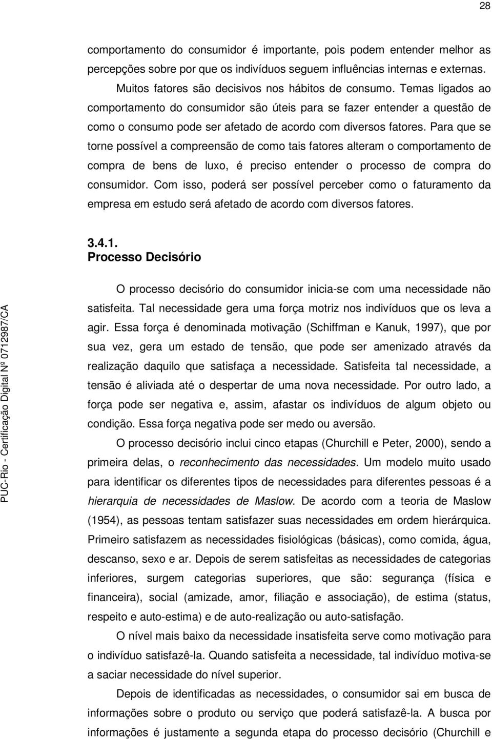 Temas ligados ao comportamento do consumidor são úteis para se fazer entender a questão de como o consumo pode ser afetado de acordo com diversos fatores.