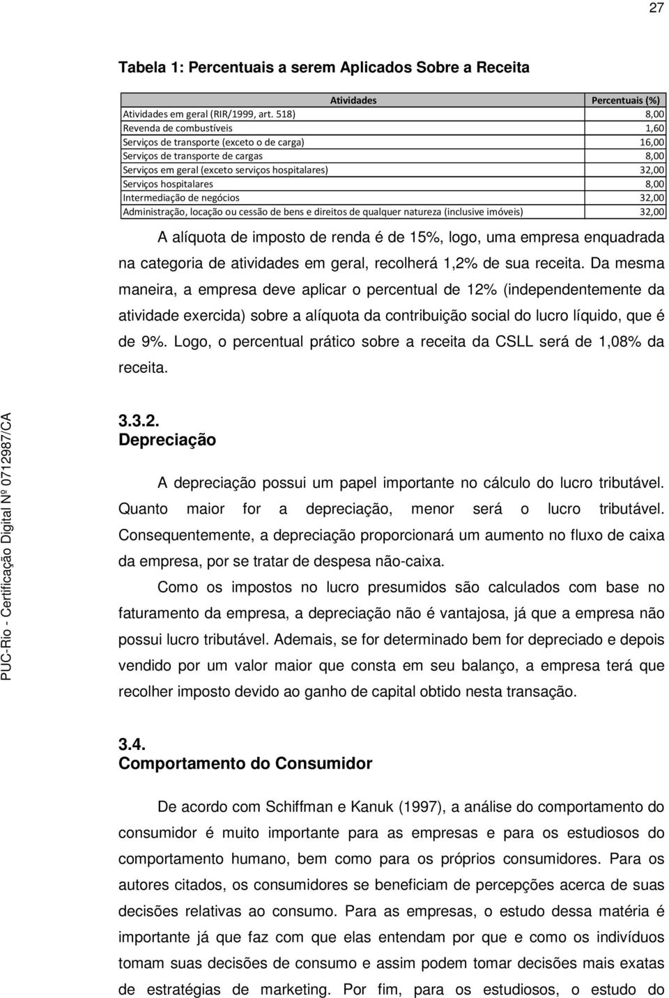 hospitalares 8,00 Intermediação de negócios 32,00 Administração, locação ou cessão de bens e direitos de qualquer natureza (inclusive imóveis) 32,00 A alíquota de imposto de renda é de 15%, logo, uma