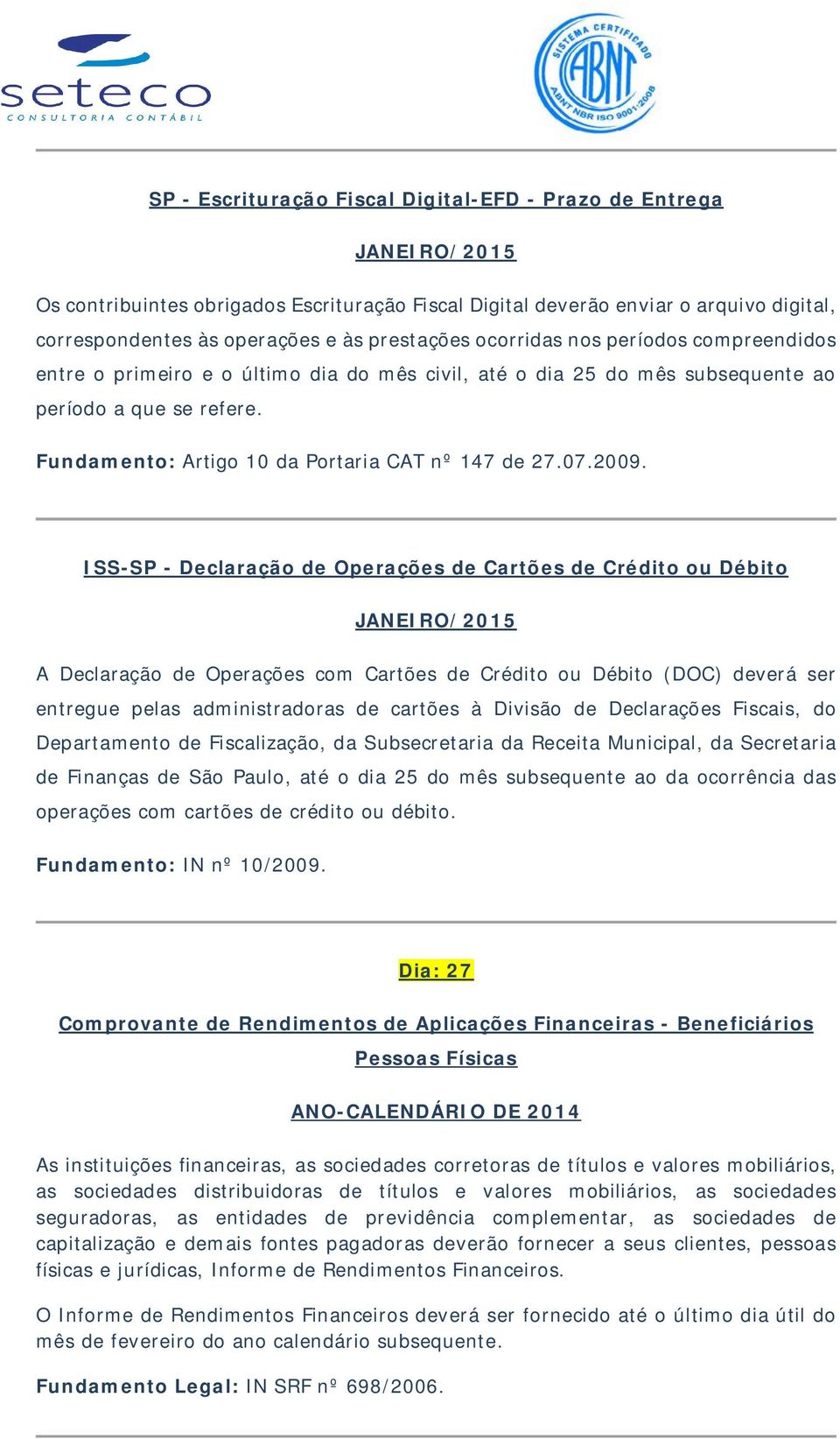 ISS-SP - Declaração de Operações de Cartões de Crédito ou Débito A Declaração de Operações com Cartões de Crédito ou Débito (DOC) deverá ser entregue pelas administradoras de cartões à Divisão de