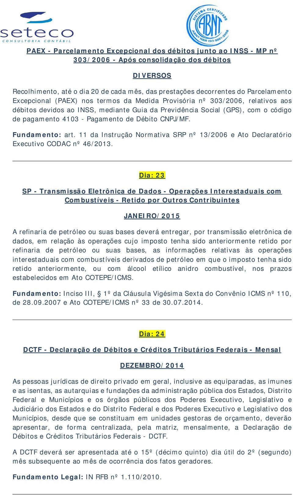 CNPJ/MF. Fundamento: art. 11 da Instrução Normativa SRP nº 13/2006 e Ato Declaratório Executivo CODAC nº 46/2013.