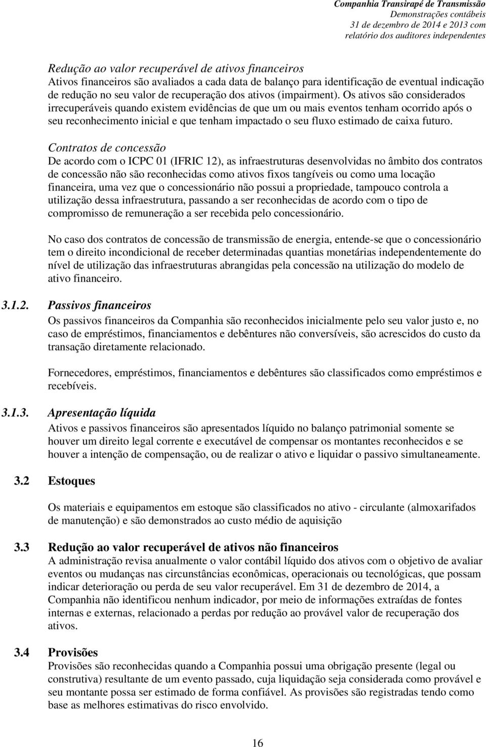 Os ativos são considerados irrecuperáveis quando existem evidências de que um ou mais eventos tenham ocorrido após o seu reconhecimento inicial e que tenham impactado o seu fluxo estimado de caixa