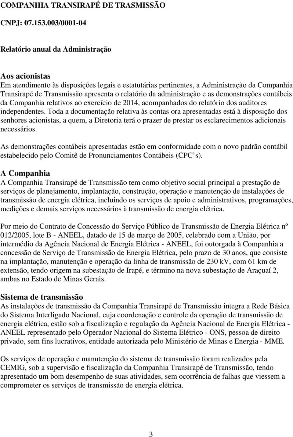 relatório da administração e as demonstrações contábeis da Companhia relativos ao exercício de 2014, acompanhados do relatório dos auditores independentes.