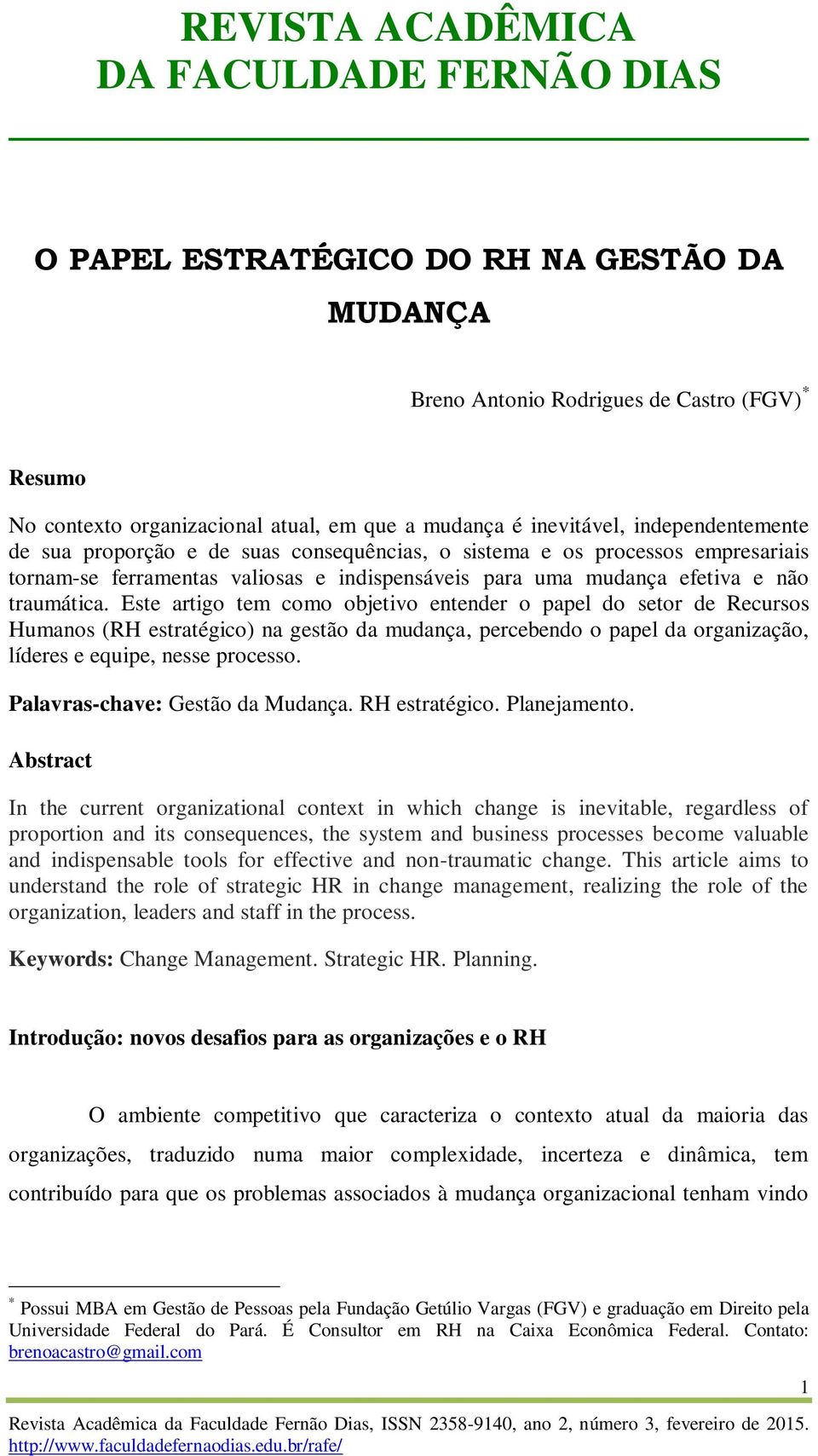 Este artigo tem como objetivo entender o papel do setor de Recursos Humanos (RH estratégico) na gestão da mudança, percebendo o papel da organização, líderes e equipe, nesse processo.