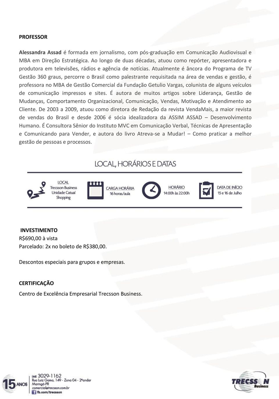 Atualmente é âncora do Programa de TV Gestão 360 graus, percorre o Brasil como palestrante requisitada na área de vendas e gestão, é professora no MBA de Gestão Comercial da Fundação Getulio Vargas,