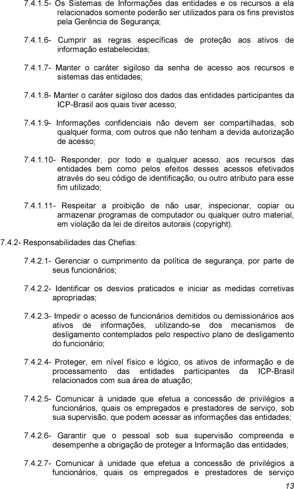 4.1.9- Informações confidenciais não devem ser compartilhadas, sob qualquer forma, com outros que não tenham a devida autorização de acesso; 7.4.1.10- Responder, por todo e qualquer acesso, aos