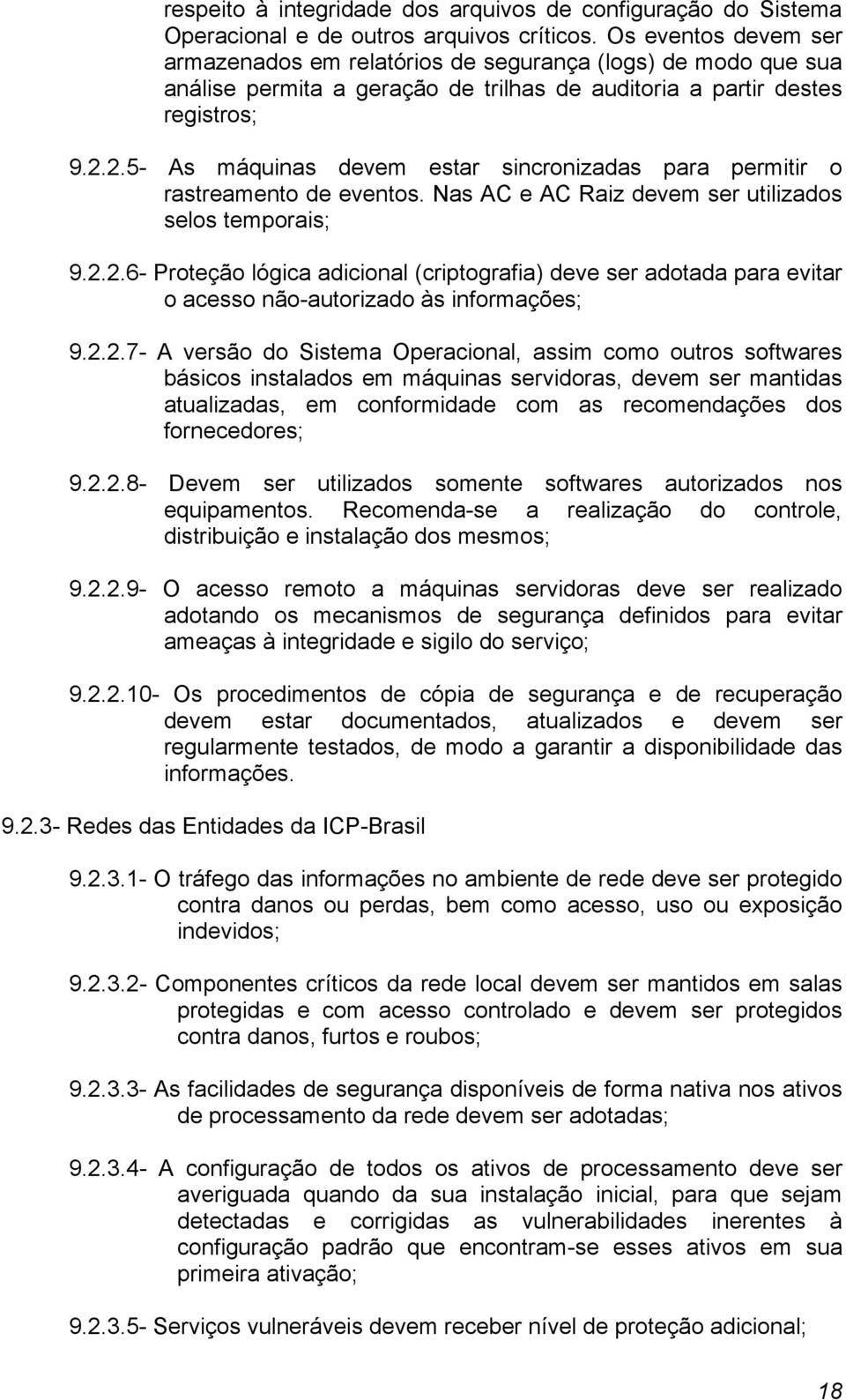 2.5- As máquinas devem estar sincronizadas para permitir o rastreamento de eventos. Nas AC e AC Raiz devem ser utilizados selos temporais; 9.2.2.6- Proteção lógica adicional (criptografia) deve ser adotada para evitar o acesso não-autorizado às informações; 9.