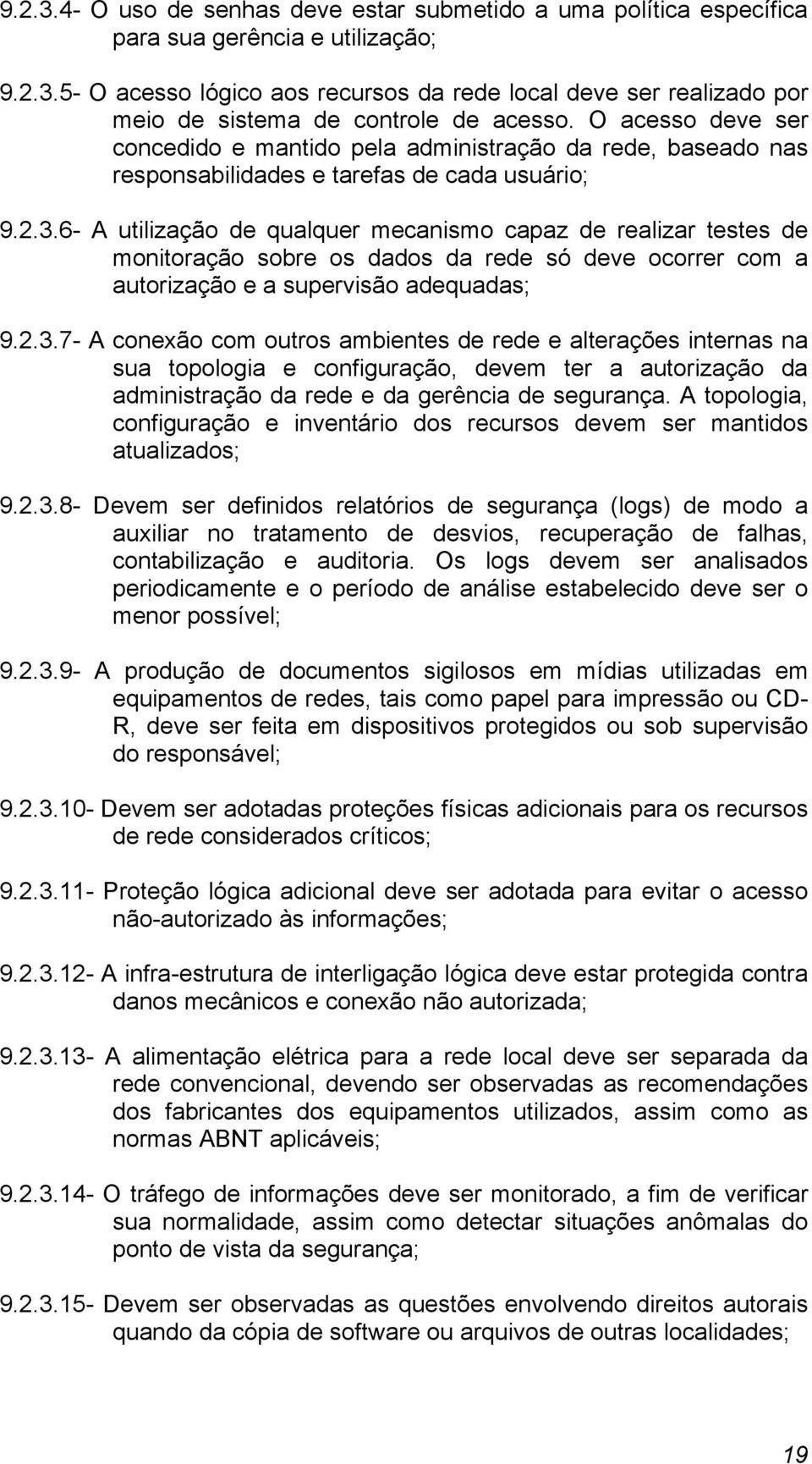 6- A utilização de qualquer mecanismo capaz de realizar testes de monitoração sobre os dados da rede só deve ocorrer com a autorização e a supervisão adequadas; 9.2.3.