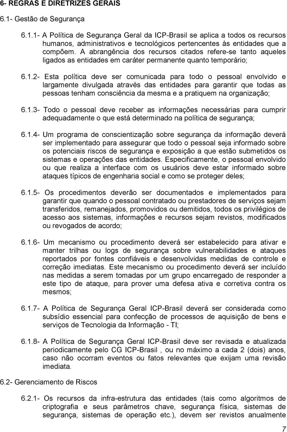 2- Esta política deve ser comunicada para todo o pessoal envolvido e largamente divulgada através das entidades para garantir que todas as pessoas tenham consciência da mesma e a pratiquem na