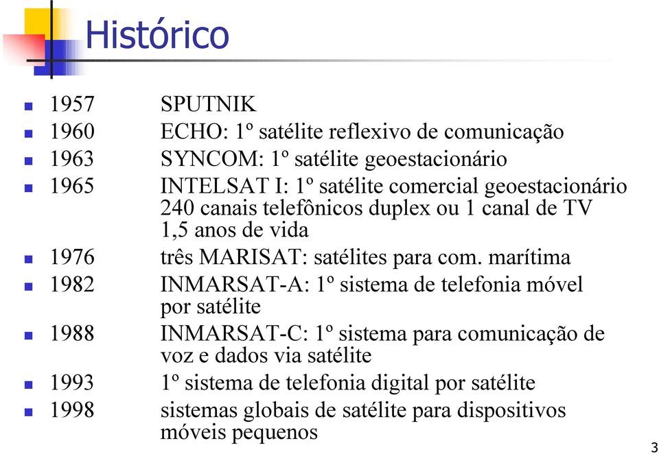 com. marítima 1982 INMARSAT-A: 1º sistema de telefonia móvel por satélite 1988 INMARSAT-C: 1º sistema para comunicação de voz e