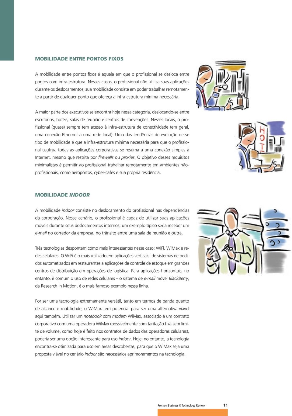 mínima necessária. A maior parte dos executivos se encontra hoje nessa categoria, deslocando-se entre escritórios, hotéis, salas de reunião e centros de convenções.