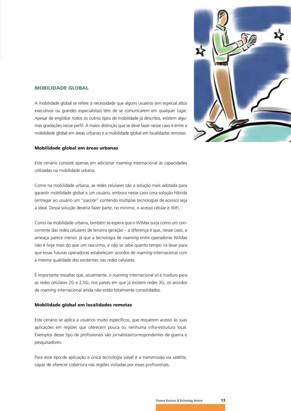 A maior distinção que se deve fazer nesse caso é entre a mobilidade global em áreas urbanas e a mobilidade global em localidades remotas.