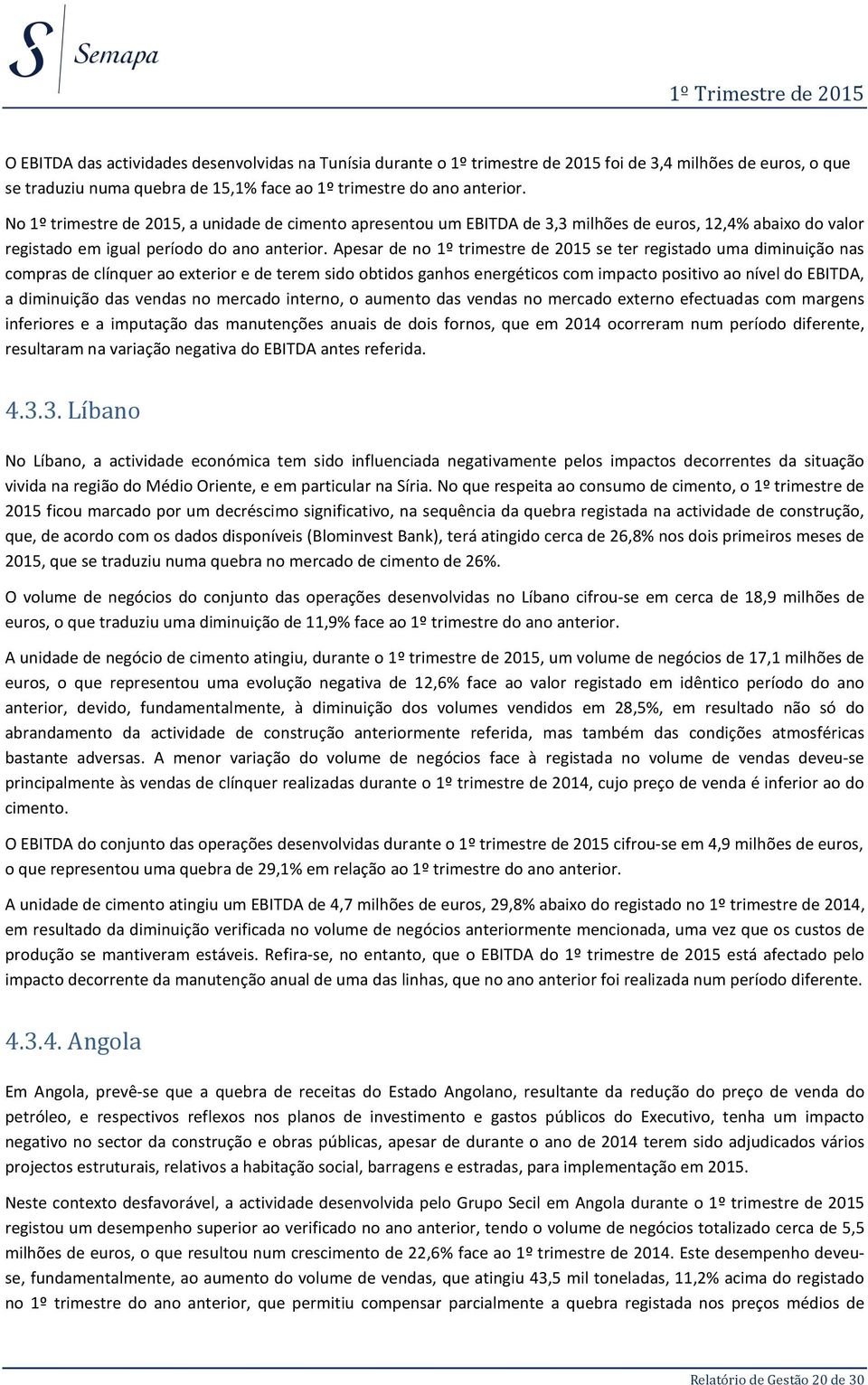 Apesar de no 1º trimestre de 2015 se ter registado uma diminuição nas compras de clínquer ao exterior e de terem sido obtidos ganhos energéticos com impacto positivo ao nível do EBITDA, a diminuição