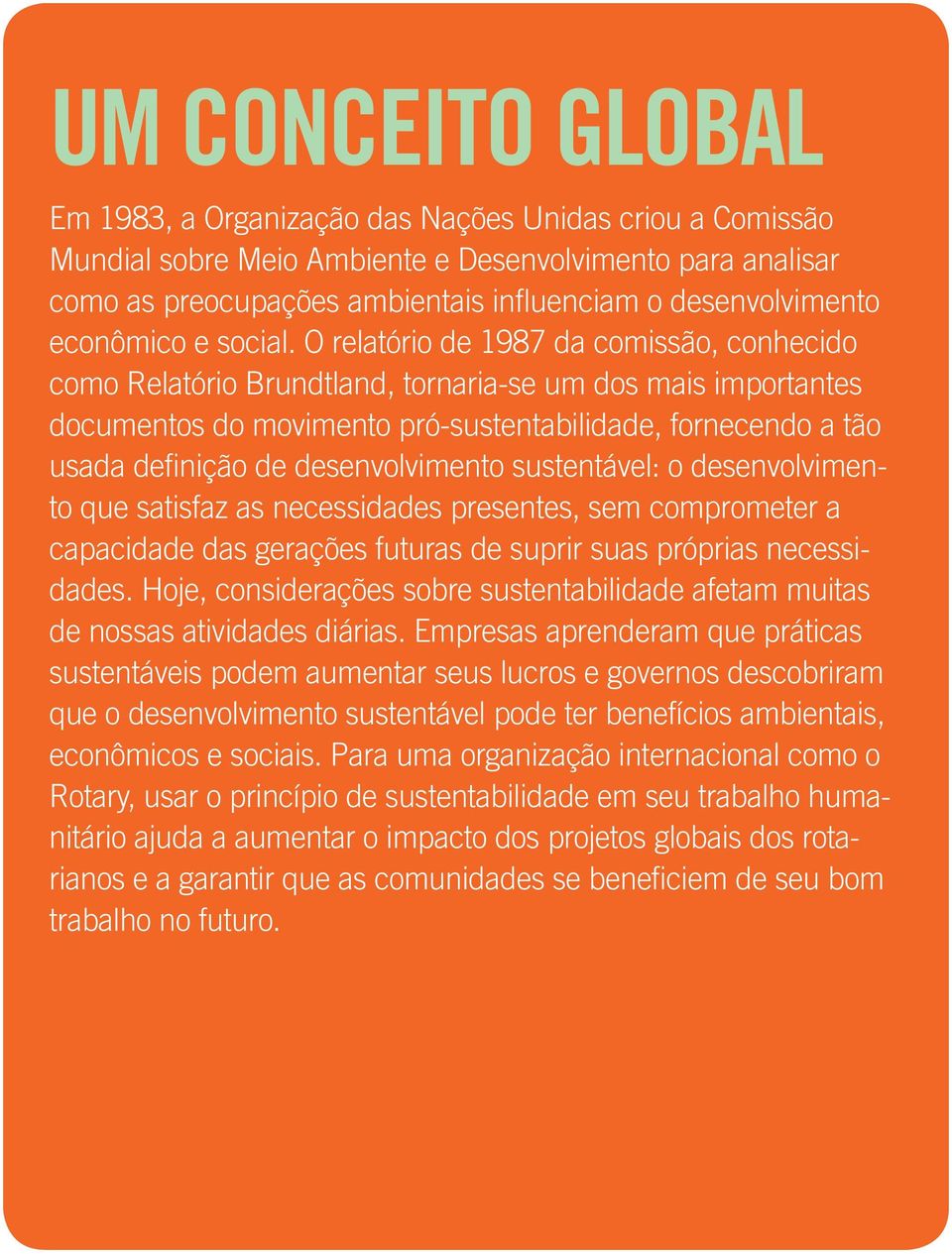 O relatório de 1987 da comissão, conhecido como Relatório Brundtland, tornaria-se um dos mais importantes documentos do movimento pró-sustentabilidade, fornecendo a tão usada definição de