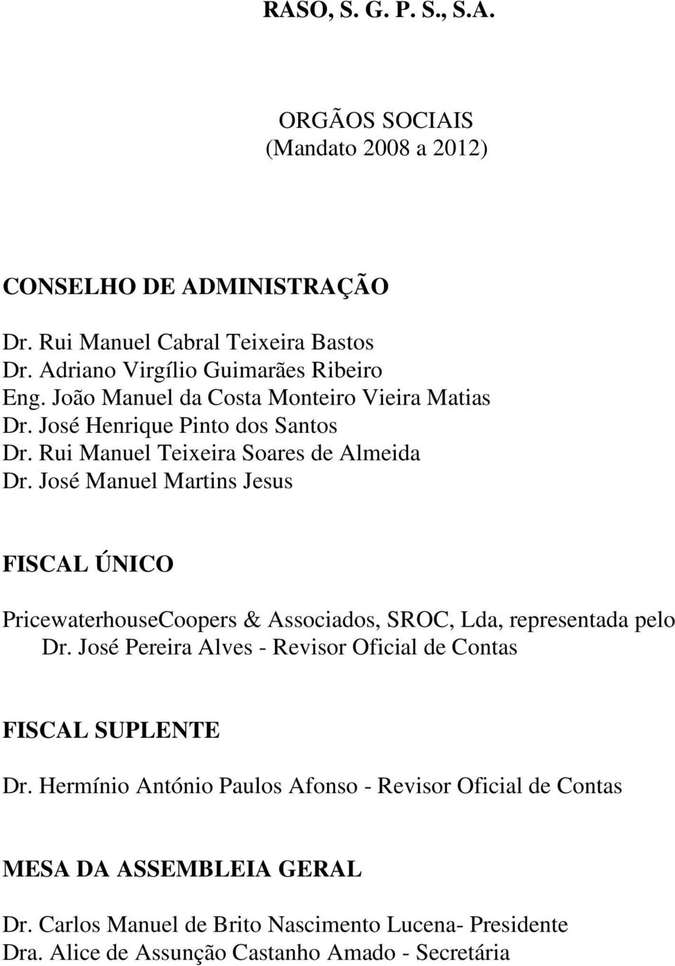 José Manuel Martins Jesus FISCAL ÚNICO PricewaterhouseCoopers & Associados, SROC, Lda, representada pelo Dr.