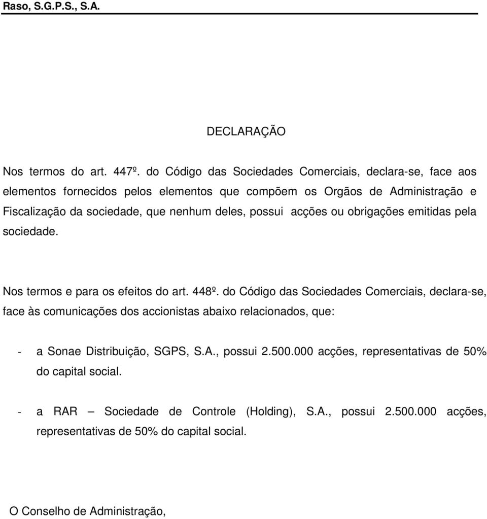 nenhum deles, possui acções ou obrigações emitidas pela sociedade. Nos termos e para os efeitos do art. 448º.