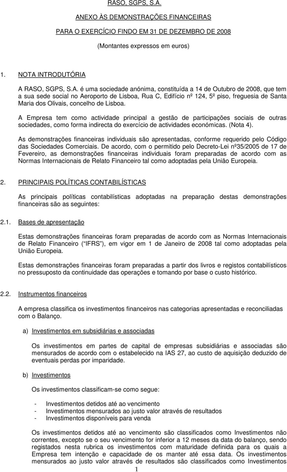 A Empresa tem como actividade principal a gestão de participações sociais de outras sociedades, como forma indirecta do exercício de actividades económicas. (Nota 4).